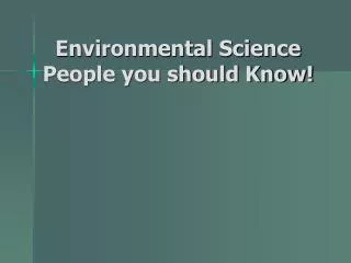 Environmental Science People you should Know!