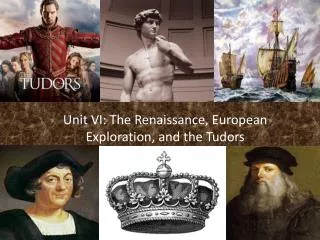Unit VI: The Renaissance, European Exploration, and the Tudors