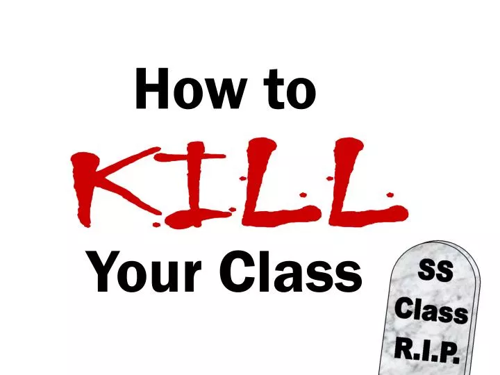 how to kill your class