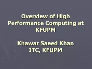 Overview of High Performance Computing at KFUPM Khawar Saeed Khan ITC, KFUPM