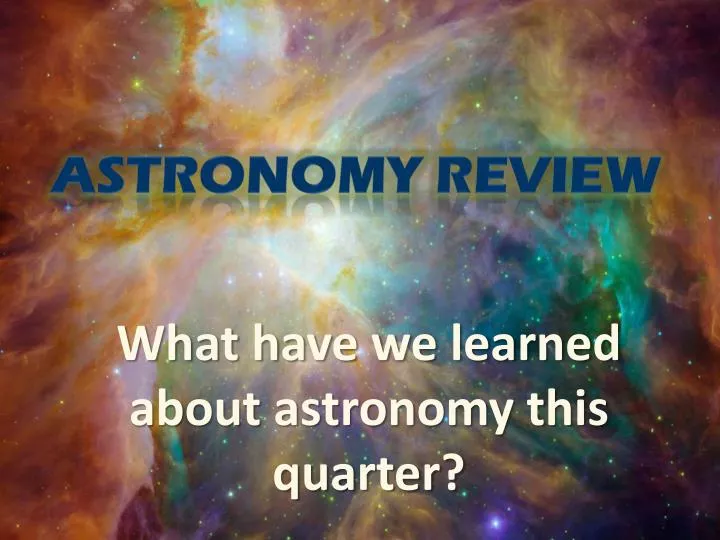 what have we learned about astronomy this quarter