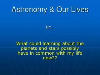 Astronomy &amp; Our Lives