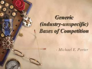 Generic (industry-unspecific) Bases of Competition