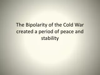 The Bipolarity of the Cold War created a period of peace and stability