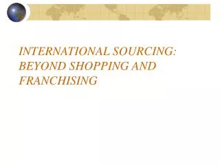 INTERNATIONAL SOURCING: BEYOND SHOPPING AND FRANCHISING