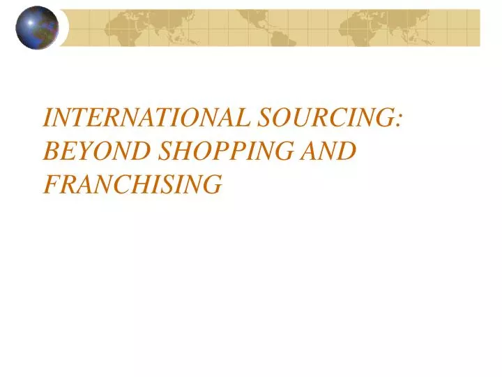 international sourcing beyond shopping and franchising