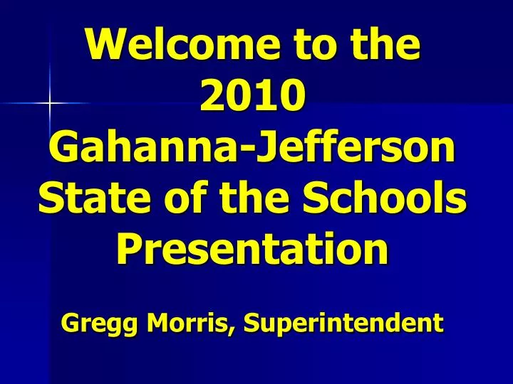 welcome to the 2010 gahanna jefferson state of the schools presentation gregg morris superintendent