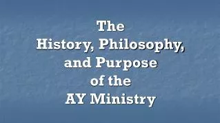 The History, Philosophy, and Purpose of the AY Ministry