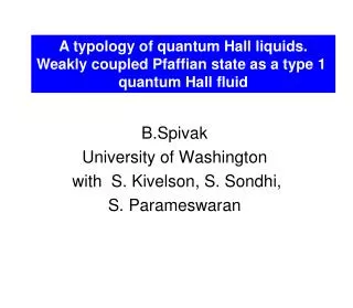 B.Spivak University of Washington with S. Kivelson, S. Sondhi, S. Parameswaran