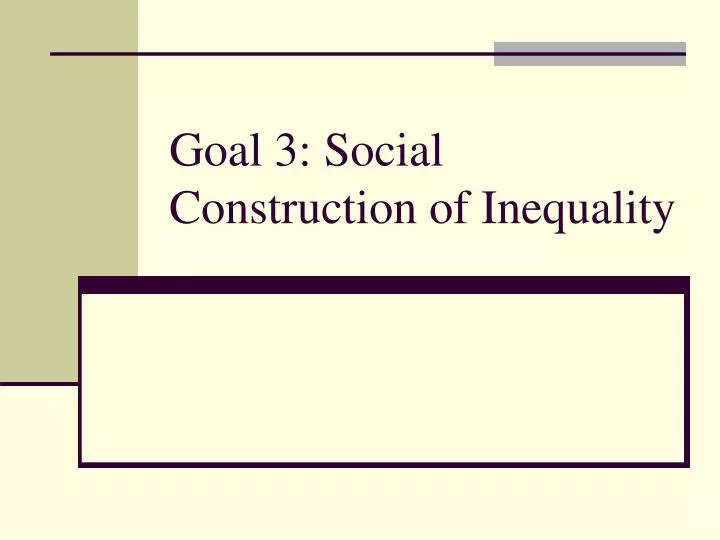 goal 3 social construction of inequality