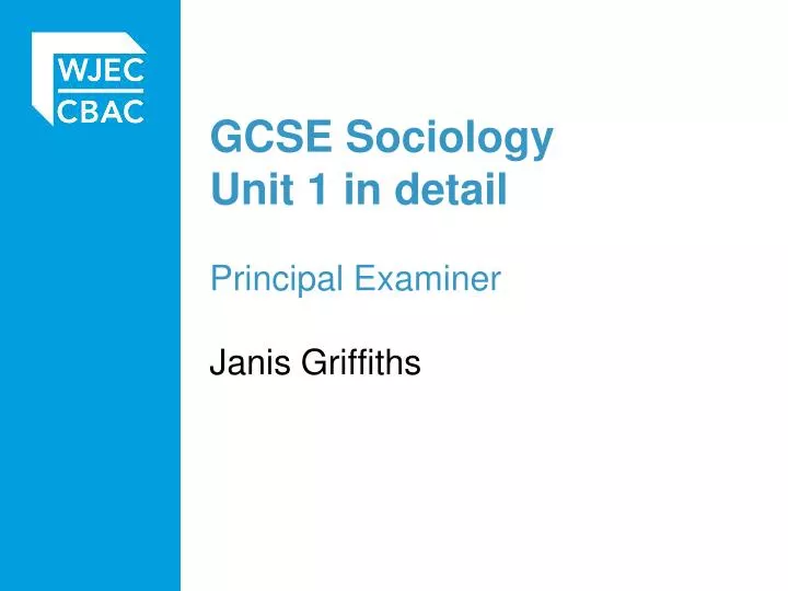 gcse sociology unit 1 i n detail principal examiner janis griffiths