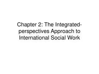 Chapter 2: The Integrated-perspectives Approach to International Social Work