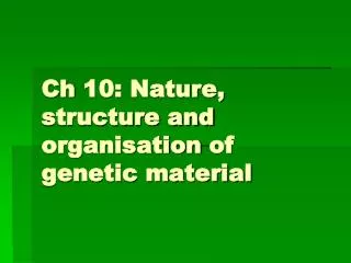 Ch 10: Nature, structure and organisation of genetic material
