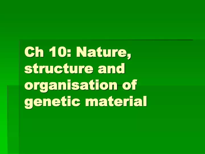 ch 10 nature structure and organisation of genetic material