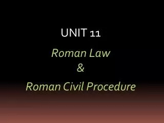 UNIT 11 Roman Law &amp; Roman Civil Procedure