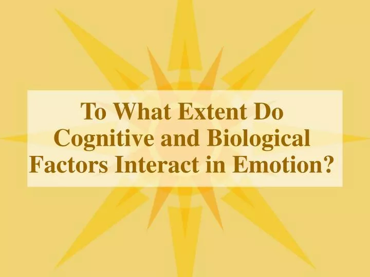 to what extent do cognitive and biological factors interact in emotion