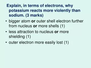 Explain, in terms of electrons, why potassium reacts more violently than sodium. (3 marks)