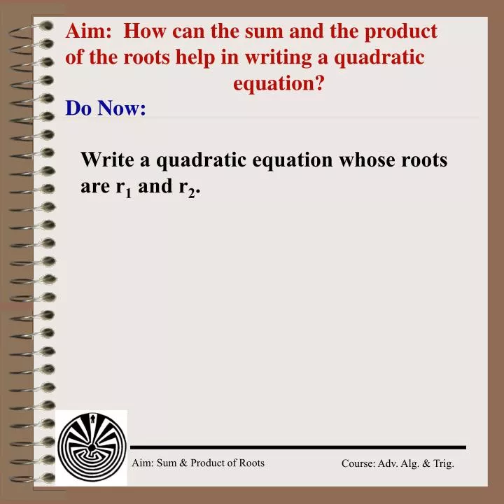 aim how can the sum and the product of the roots help in writing a quadratic equation