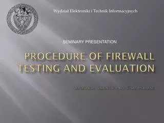 Procedure of Firewall testing and evaluation Supervisor Zbigniew A. Kotulski , Ph.D.,D.Sc .