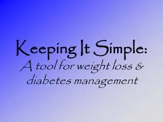 Keeping It Simple: A tool for weight loss &amp; diabetes management