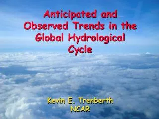 Anticipated and Observed Trends in the Global Hydrological Cycle Kevin E. Trenberth NCAR