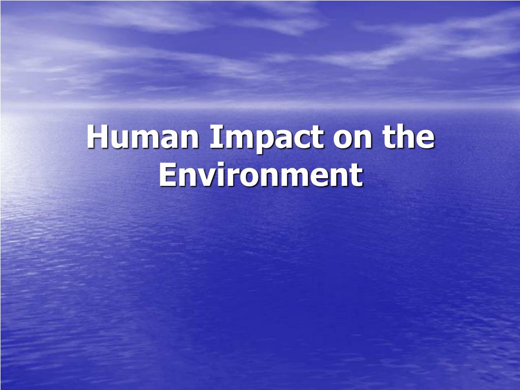 PPT - Human Impact on the Environment PowerPoint Presentation, free ...