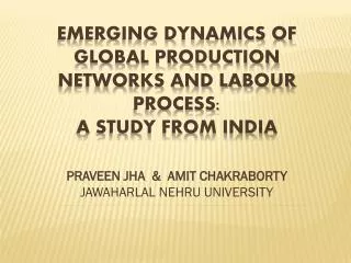 EMERGING DYNAMICS OF GLOBAL PRODUCTION NETWORKS AND LABOUR PROCESS: A STUDY FROM INDIA