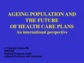 AGEING POPULATION AND THE FUTURE OF HEALTH CARE PLANS An international perspective