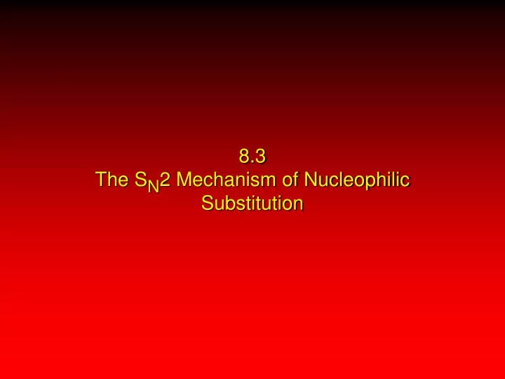 8 3 the s n 2 mechanism of nucleophilic substitution