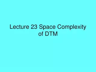Lecture 23 Space Complexity of DTM
