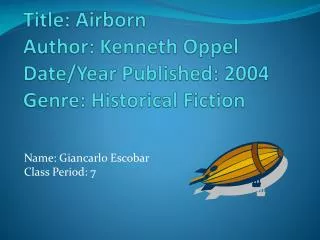 Title: Airborn Author: Kenneth Oppel Date/Year Published: 2004 Genre: Historical Fiction
