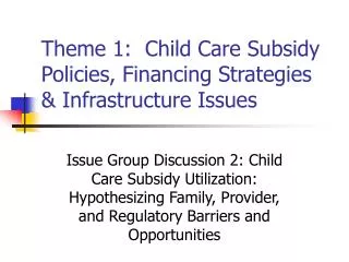 Theme 1: Child Care Subsidy Policies, Financing Strategies &amp; Infrastructure Issues