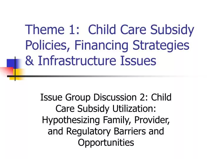 theme 1 child care subsidy policies financing strategies infrastructure issues