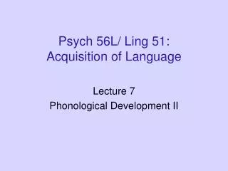 Psych 56L/ Ling 51: Acquisition of Language