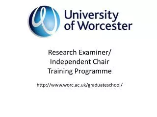 Research Examiner/ Independent Chair Training Programme worc.ac.uk/graduateschool/