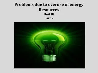 Problems due to overuse of energy Resources Unit III Part V