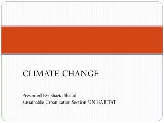 Presented By: Shazia Shahid Sustainable Urbanization Section-UN HABITAT