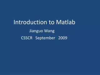 Introduction to Matlab Jianguo Wang CSSCR September 2009
