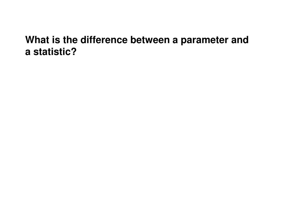 PPT - What is the difference between a parameter and a statistic ...