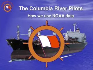 The Columbia River Pilots How we use NOAA data