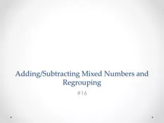Adding/Subtracting M ixed Numbers and Regrouping