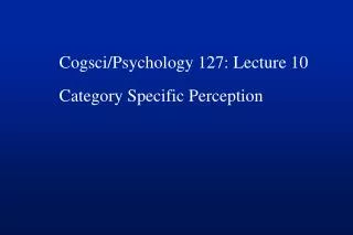 Cogsci/Psychology 127: Lecture 10 Category Specific Perception
