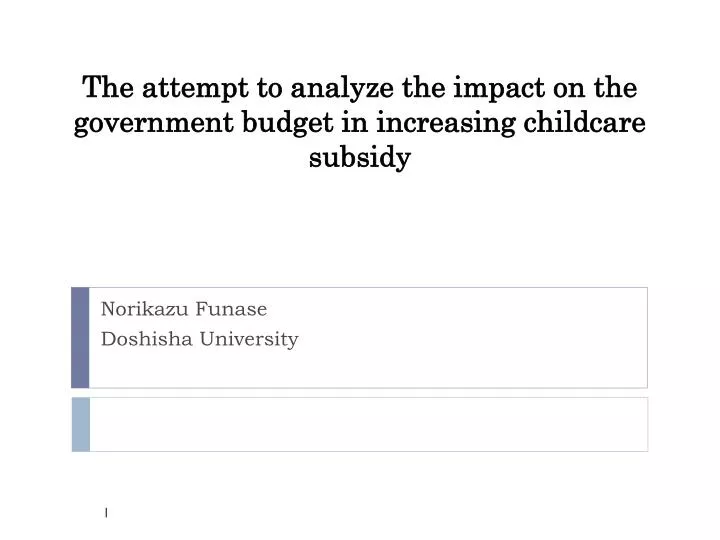 the attempt to analyze the impact on the government budget in increasing childcare subsidy