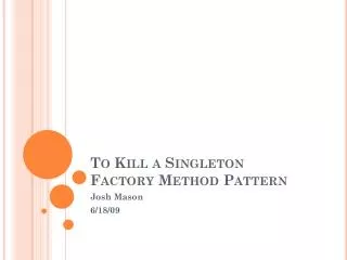 To Kill a Singleton Factory Method Pattern