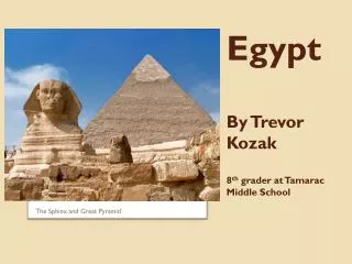 Egypt By Trevor Kozak 8 th grader at Tamarac Middle School