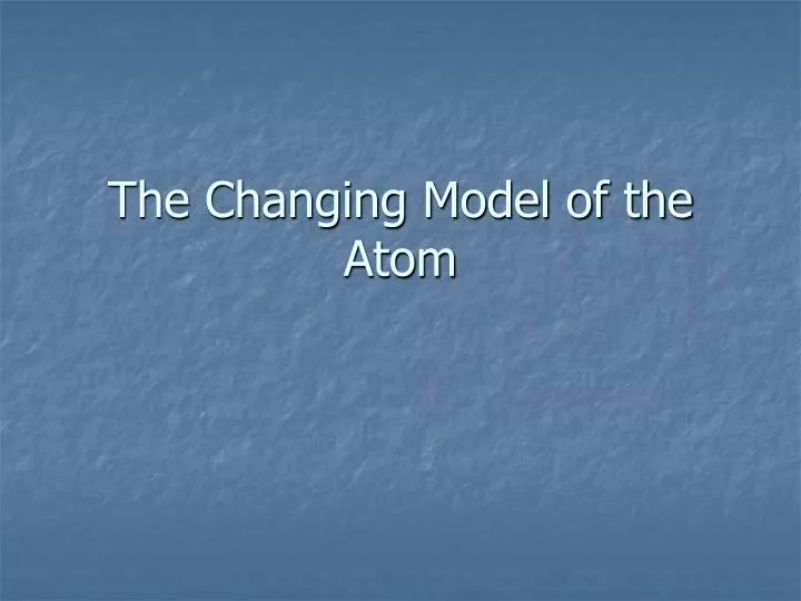 the changing model of the atom