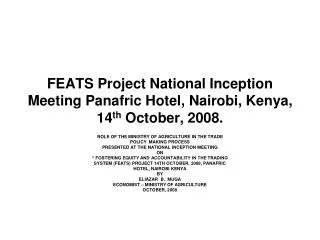 FEATS Project National Inception Meeting Panafric Hotel, Nairobi, Kenya, 14 th October, 2008.