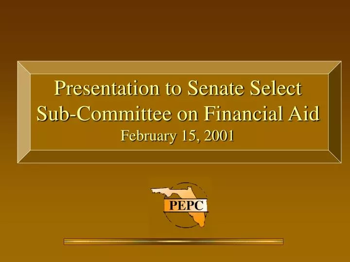 presentation to senate select sub committee on financial aid february 15 2001