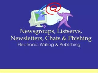 Newsgroups, Listservs, Newsletters, Chats &amp; Phishing
