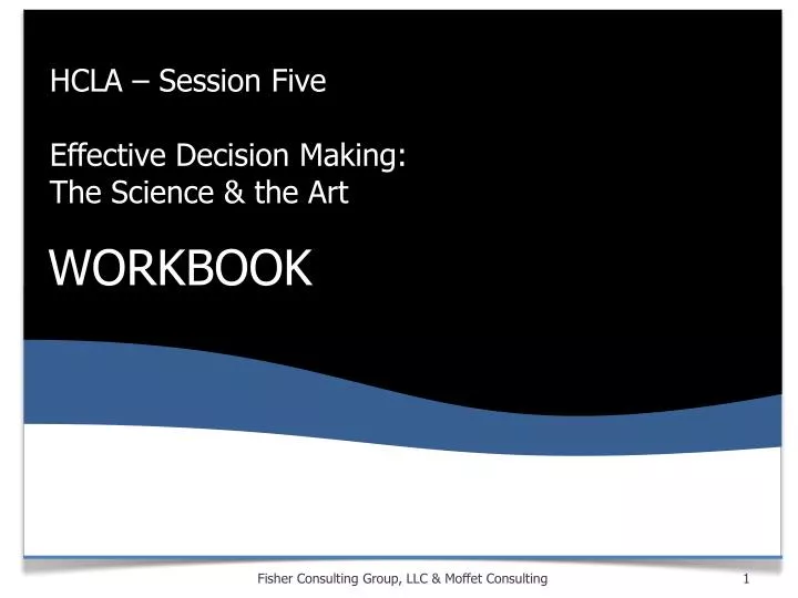 hcla session five effective decision making the science the art